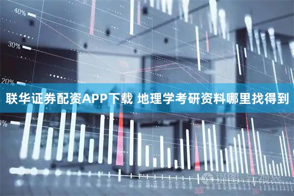 联华证券配资APP下载 地理学考研资料哪里找得到